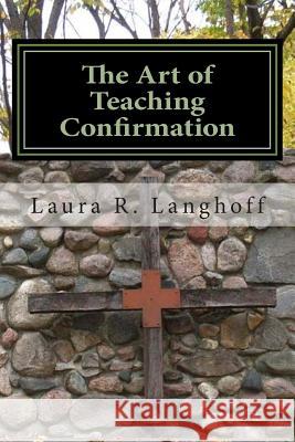 The Art of Teaching Confirmation Laura R. Langhoff 9780692247662