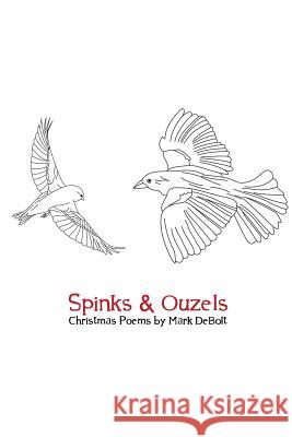 Spinks & Ouzels: Christmas Poems Mark Debolt 9780692248454 Holy Fool Press