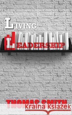 Living Leadership Thomas Smith 9780692249659 Alternate Publishing