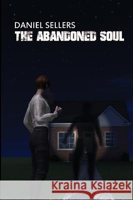 The Abandoned Soul Daniel Sellers 9780692249772 Burning Bulb Publishing