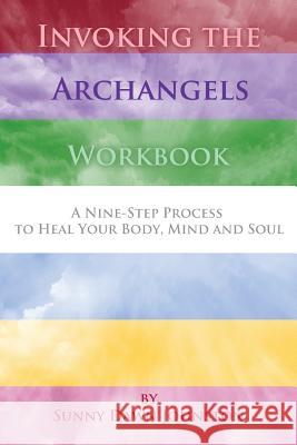 Invoking the Archangels Workbook: A 9-Step Process to Heal Your Body, Mind and Soul Sunny Dawn Johnston 9780692249796 Sunny Dawn Johnston Productions