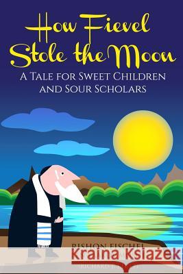 How Fievel Stole the Moon: A Tale for Sweet Children and Sour Scholars Richard P. Kluft 9780692249949