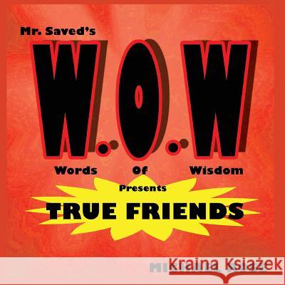 W.O.W.: Mr.Saved's Words of Wisdom Presents True Friends Rose, Michael 9780692250129