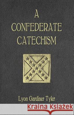 A Confederate Catechism Lyon Gardiner Tyler 9780692250969 Confederate Reprint Company