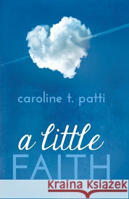 A Little Faith Caroline T. Patti 9780692254172 Caroline T Patti