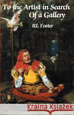 To the Artist in Search of a Gallery Rl Foster 9780692254738 Innovative Books