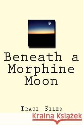 Beneath a Morphine Moon Traci Siler 9780692254806 Mijikai Press