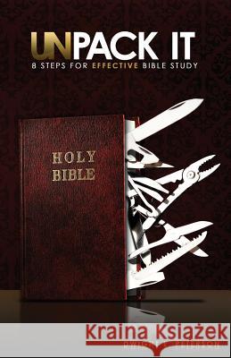 Unpack It: 8 Steps for Effective Bible Study Dwight E. Peterson Benjamin J. Wilhite Joshua Wilhite 9780692255315