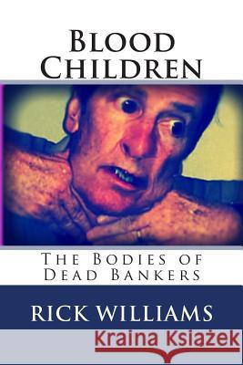 Blood Children: The Bodies Of Dead Bankers Williams, Rick 9780692255940