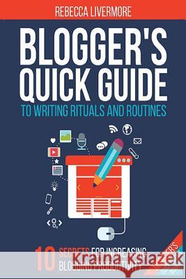 Blogger's Quick Guide to Writing Rituals and Routines Rebecca Livermore 9780692256169