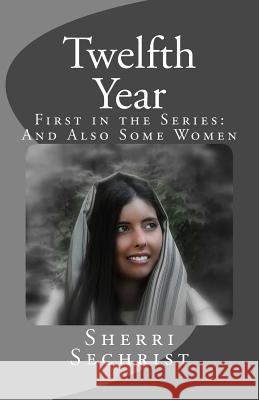 Twelfth Year: First in the Series: And Also Some Women Sherri Sechrist 9780692256855