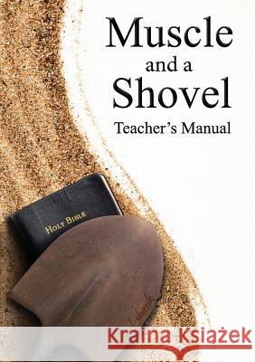 Muscle and a Shovel Bible Class Teacher's Manual Michael Shank, Christa Bryant 9780692259559 Michael Shank Ministries