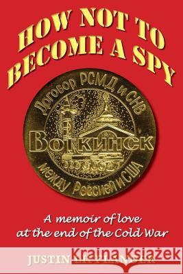How Not to Become a Spy: A memoir of love at the end of the Cold War Lifflander, Justin 9780692259948 Gilbo Shed