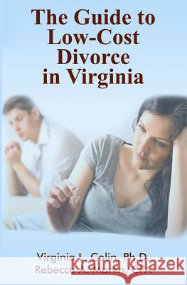 The Guide to Low-Cost Divorce in Virginia Ph. D. Virginia L. Colin Rebecca a. Martin 9780692260647