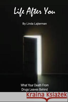 Life After You: What Your Death From Drugs Leaves Behind Lajterman, Linda 9780692260883 Wat-Age Publishing