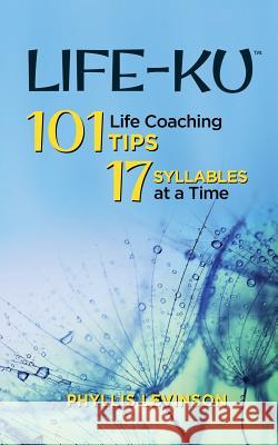 Life-ku: 101 Life Coaching Tips, 17 Syllables at a Time Levinson, Phyllis 9780692260890