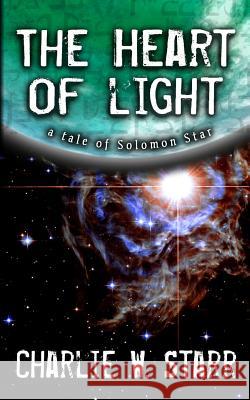The Heart of Light: A Tale of Solomon Star Charlie W. Starr 9780692261637