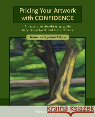 Pricing Your Artwork with Confidence: An extensive step-by-step guide to pricing artwork and fine craftwork Levin, Alexandria 9780692261989