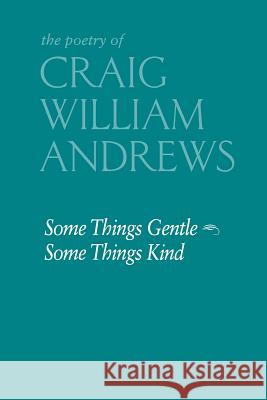 Some Things Gentle, Some Things Kind Craig William Andrews Ruth Marcus 9780692263662 Craig Andrews