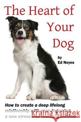 The Heart of Your Dog Ed Noyes 9780692263761 Hidden Cove Press