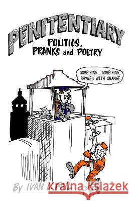 Penitentiary Politics, Pranks & Poetry Ivan L. Fail 9780692264539 Paperback-Press