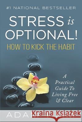 Stress is Optional!: How to Kick the Habit Adam Timm   9780692265390 Zenlife Services