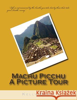 Machu Picchu A Picture Tour Bratt, Kelly 9780692265642 Lucky Jenny Publishing