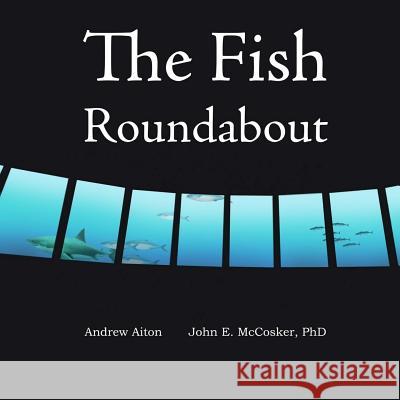 The Fish Roundabout Andrew Aiton John E. McCosker 9780692266892 Sunny Books Publishing