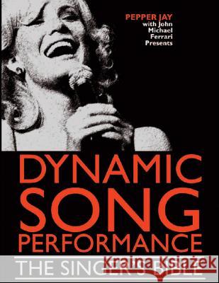Dynamic Song Performance: The Singer's Bible Pepper Jay Allison Iraheta John Michael Ferrari 9780692268391 Pepper Jay Productions LLC