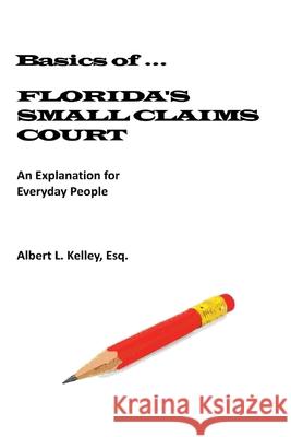 Basics of ...Florida's Small Claims Court Kelley, Albert L. 9780692268407