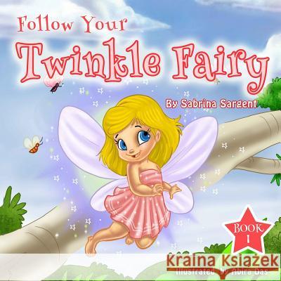 Follow Your Twinkle Fairy: Book 1 Sabrina Sargent Abira Das 9780692268476