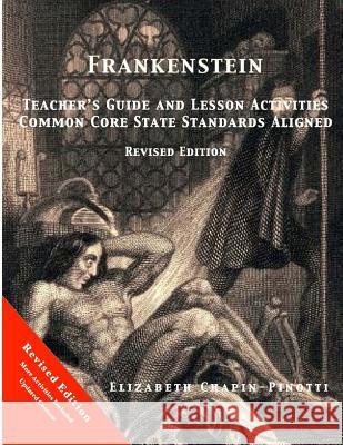 Frankenstein Teacher's Guide and Lesson Activities Common Core State Standards Aligned: Revised Edition Elizabeth Chapin-Pinotti 9780692268742 Lucky Willy Publishing
