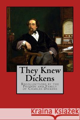 They Knew Dickens: Recollections by the Friends and Family of Charles Dickens Michael Norris 9780692268971 New Street Communications, LLC