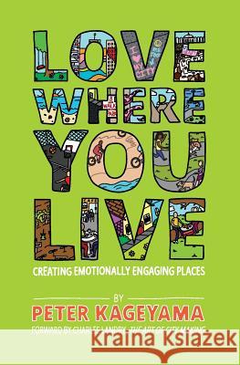 Love Where You Live: Creating Emotionally Engaging Places Peter Kageyama 9780692269343 Creative Cities Productions