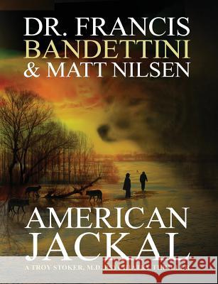 American Jackal: A Troy Stoker, M.D. Psychiatry Thriller Dr Francis Bandettini Matt Nilsen 9780692271285 Naoband, LLC