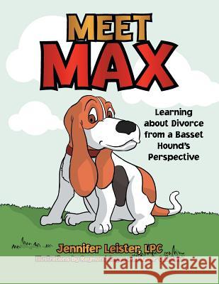 Meet Max Learning about Divorce from a Basset Hound's Perspective Jennifer Leiste 9780692271605 Jennifer Leister