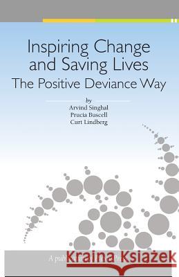 Inspiring Change and Saving Lives: The Positive Deviance Way Arvind Singhal Prucia Buscell Curt Lindberg 9780692271650