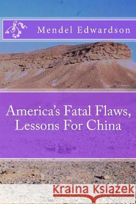 America's Fatal Flaws, Lessons For China Edwardson, Mendel 9780692272299