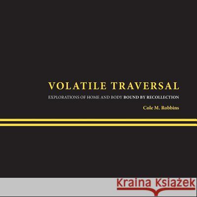 Volatile Traversal: Explorations of Home and Body Bound by Recollection Cole M. Robbins 9780692272527 Ruth Askevold