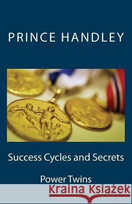 Success Cycles and Secrets: Power Twins Prince Handley 9780692272749 University of Excellence Press