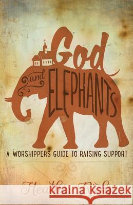 God and Elephants: A Worshipper's Guide to Raising Support Heather Ricks 9780692272824
