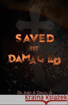 Saved But Damaged: Keys to Emotional Healing Dr Jerry a. Grill 9780692274101 Fzm Publishing