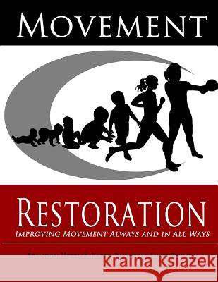 Movement Restoration: Improving Movement Always and in All Ways Brandon Hetzler Karen Rakowski James Raynor 9780692274569 Movement Restoration, LLC