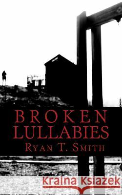 Broken Lullabies MR Ryan Terrance Smith 9780692275344 Ryan T. Smith