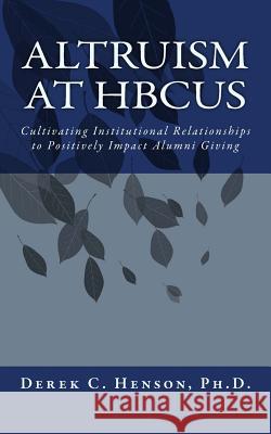 Altruism at HBCUs: Cultivating Institutional Relationships to Positively Impact Alumni Giving Hoskins Ph. D., Safiya D. 9780692275627