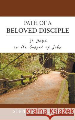 Path of a Beloved Disciple: 31 Days in the Gospel of John Stephen a. Macchia 9780692276334