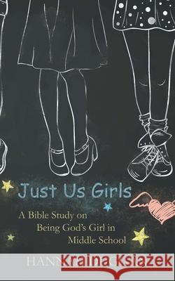 Just Us Girls: A Bible Study on Being God's Girl in Middle School Hannah Duggan 9780692276518