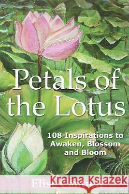 Petals of the Lotus: 108 Inspirations to awaken, Blossom and Bloom Cantrell, Elise 9780692277942 Shining Lotus Publishing