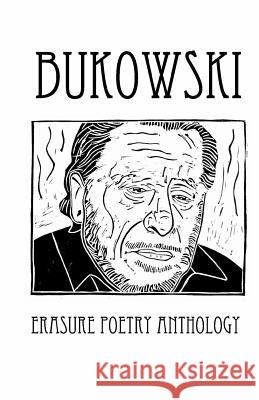 Bukowski Erasure Poetry Anthology: A Collection of Poems Based on the Writings of Charles Bukowski Silver Birc Melanie Villines Loren Kantor 9780692278109