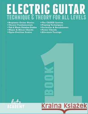 Electric Guitar: Technique & Theory for All Levels Lutz Academy 9780692278154 Lutz Academy